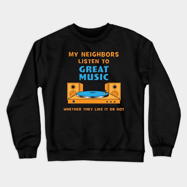 My Neighbors Listen to Great Music Crewneck Sweatshirt by Roy J Designs